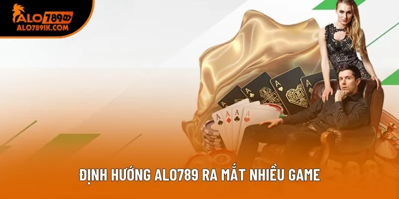 Định hướng Alo789 ra mắt nhiều game