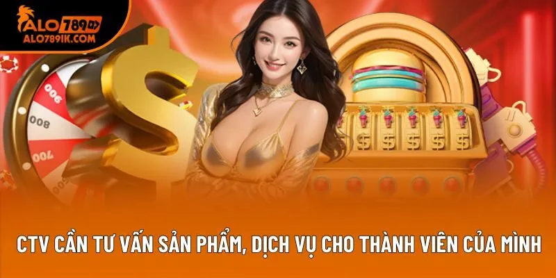 CTV cần tư vấn sản phẩm, dịch vụ cho thành viên của mình