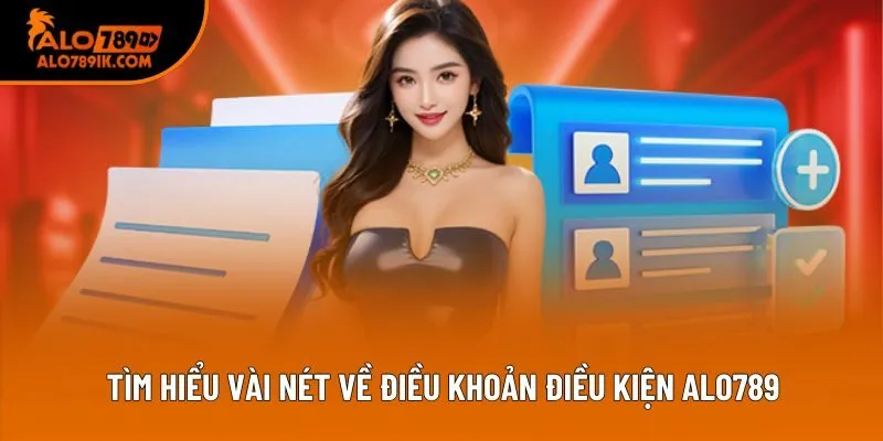 Tìm hiểu vài nét về điều khoản điều kiện Alo789