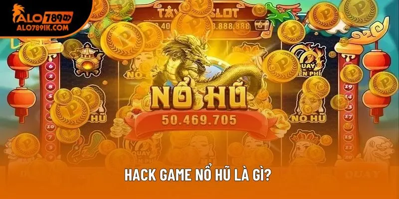 Hack game nổ hũ là gì? 