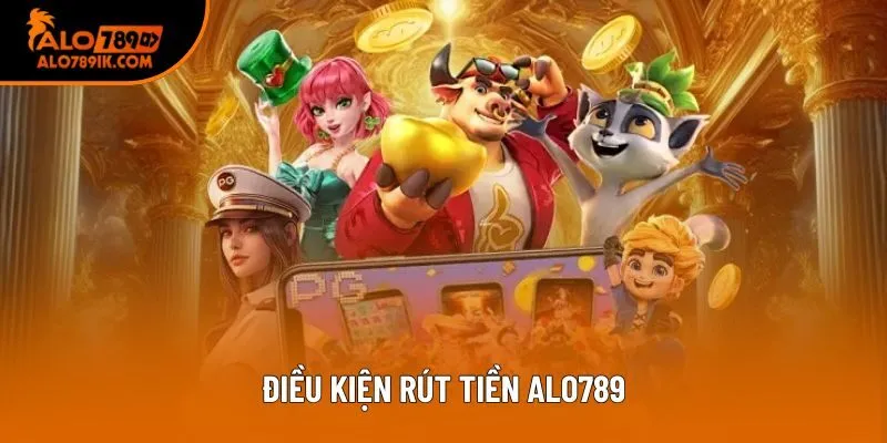 Điều kiện rút tiền Alo789